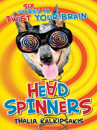 Head Spinners Six Stories To Twist Your Brain Kalkipsakis Thalia