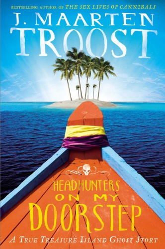 Headhunters On My Doorstep A True Treasure Island Ghost Story Troost
