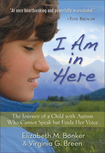 I Am In Here The Journey Of A Child With Autism Who Cannot Speak But Finds Her Voice Bonker Elizabeth M Breen Virginia G