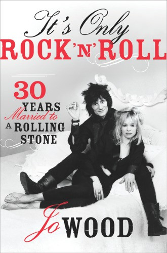 Its Only Rock N Roll Thirty Years Married To A Rolling Stone Wood Jo