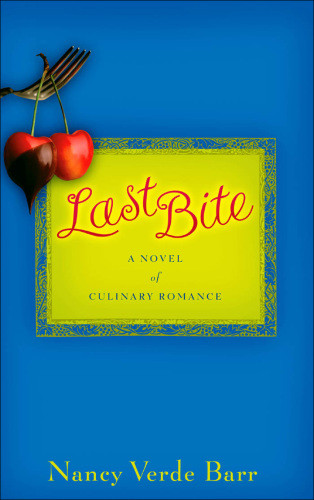 Last Bite A Novel Of Culinary Romance Barr Nancy Verde