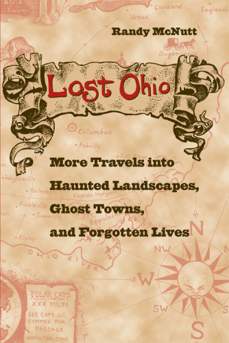 Lost Ohio More Travels Into Haunted Landscapes Ghost Towns And Forgotten Lives Mcnutt Randy
