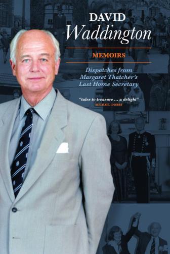 Memoirs Dispatches From Margaret Thatchers Last Home Secretary Waddington David