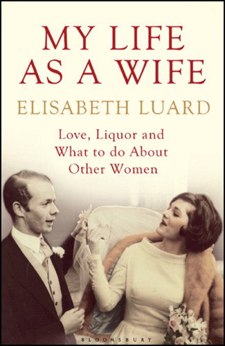 My Life As A Wife Love Liquor And What To Do About Other Women Luard Elisabeth