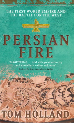 Persian Fire The First World Empire And The Battle For The West Tom Holland
