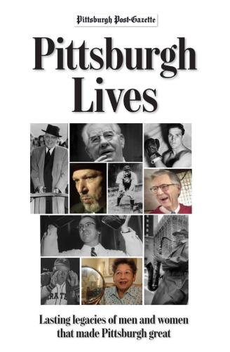 Pittsburgh Lives Men And Women Who Shaped Our City Pittsburgh Postgazette