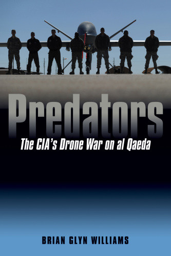 Predators The Cias Drone War On Al Qaeda Williams Brian Glyn