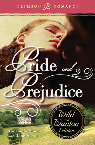 Pride And Prejudice The Wild And Wanton Edition Crimson Romance Wild And Wanton Edition Bloom Annabella Austen Jane
