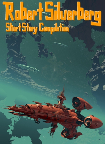 Robert Silverberg Short Story Compilation Silverberg Robert