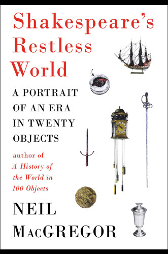 Shakespeares Restless World A Portrait Of An Era In Twenty Objects Macgregor Neil