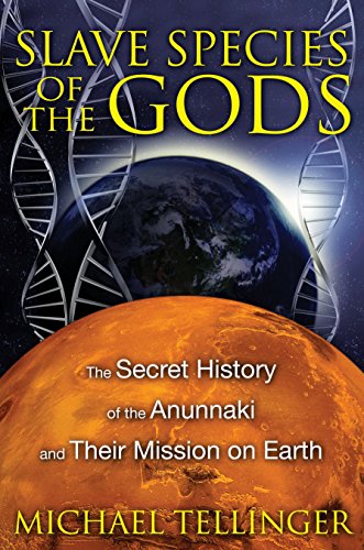 Slave Species Of The Gods The Secret History Of The Anunnaki And Their Mission On Earth 2nd Edition New Edition Of Slave Species Of God Tellinger