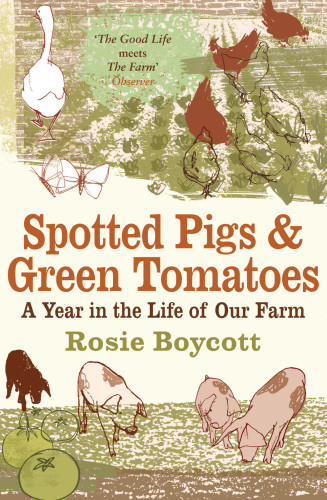 Spotted Pigs And Green Tomatoes A Year In The Life Of Our Farm Boycott Rosie