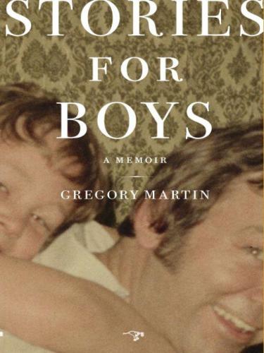 Stories For Boys A Memoir Gregory Martin