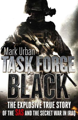 Task Force Black The Explosive True Story Of The Sas And The Secret War In Iraq Urban Mark