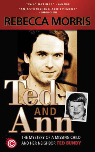 Ted And Ann The Mystery Of A Missing Child And Her Neighbor Ted Bundy Morris Rebecca