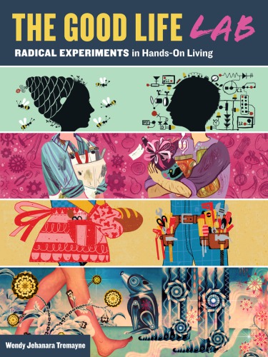 The Good Life Lab Radical Experiments In Handson Living Tremayne