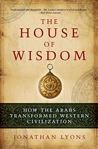 The House Of Wisdom How The Arabs Transformed Western Civilization Lyons Jonathan