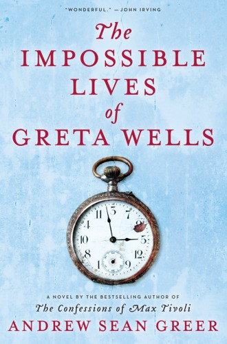 The Impossible Lives Of Greta Wells A Novel 1st Edition Andrew Sean Greer