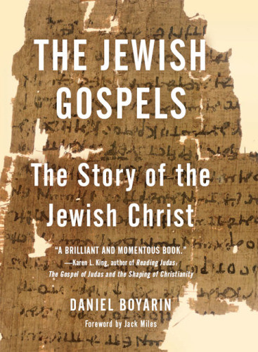 The Jewish Gospels The Story Of The Jewish Christ Boyarin Daniel