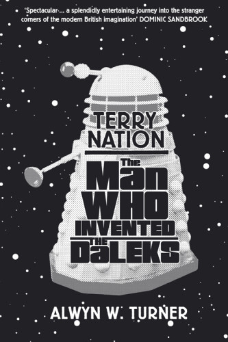 The Man Who Invented The Daleks The Strange Worlds Of Terry Nation Turner