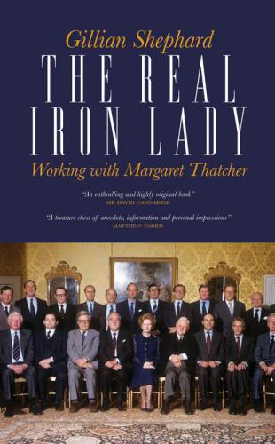 The Real Iron Lady Working With Margaret Thatcher Shephard Gillian