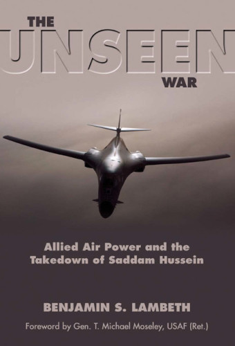 The Unseen War Allied Air Power And The Takedown Of Saddam Hussein Lambeth