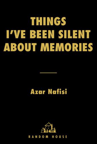Things Ive Been Silent About Memories Of A Prodigal Daughter Nafisi Azar