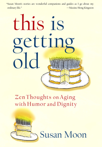 This Is Getting Old Zen Thoughts On Aging With Humor And Dignity Moon Susan