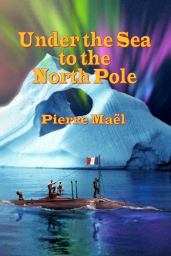 Under The Sea To The North Pole A French Woman At The North Pole Ron Miller Sf Classics Mael Pierre