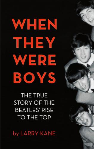 When They Were Boys The True Story Of The Beatles Rise To The Top Kane Larry
