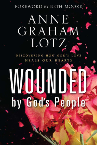 Wounded By Gods People Discovering How Gods Love Heals Our Hearts Lotz