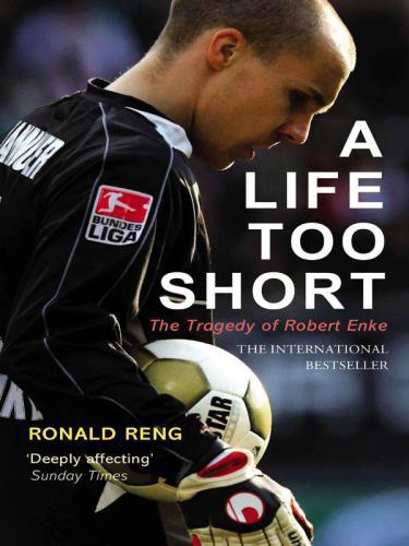 A Life Too Short The Tragedy Of Robert Enke Reng Ronald