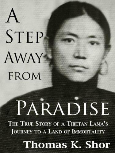 A Step Away From Paradise A Tibetan Lamas Extraordinary Journey To A Land Of Immortality Shor