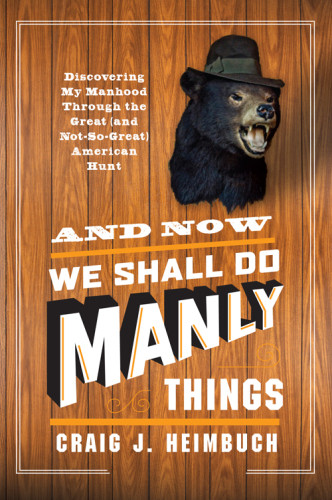 And Now We Shall Do Manly Things Heimbuch Craig J