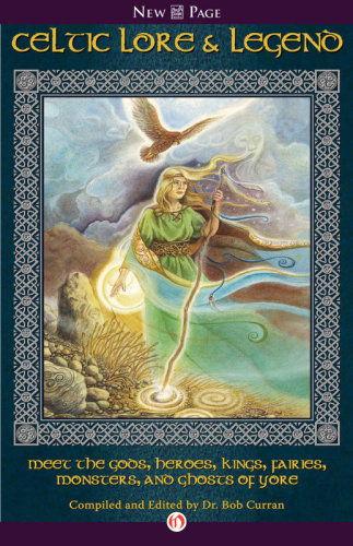 Celtic Lore Legend Meet The Gods Heroes Kings Faities Monsters And Ghosts Of Yore Bob Curran