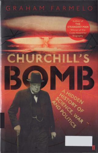 Churchills Bomb A Hidden History Of Science War And Politics Farmelo Graham