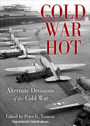 Cold War Hot Alternate Decisions Of The Cold War Peter G Tsouras