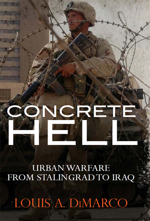 Concrete Hell Urban Warfare From Stalingrad To Iraq Reprint Louis A Dimarco