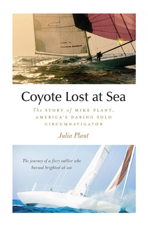 Coyote Lost At Sea The Story Of Mike Plant Americas Daring Solo Circumnavigator Plant Julia
