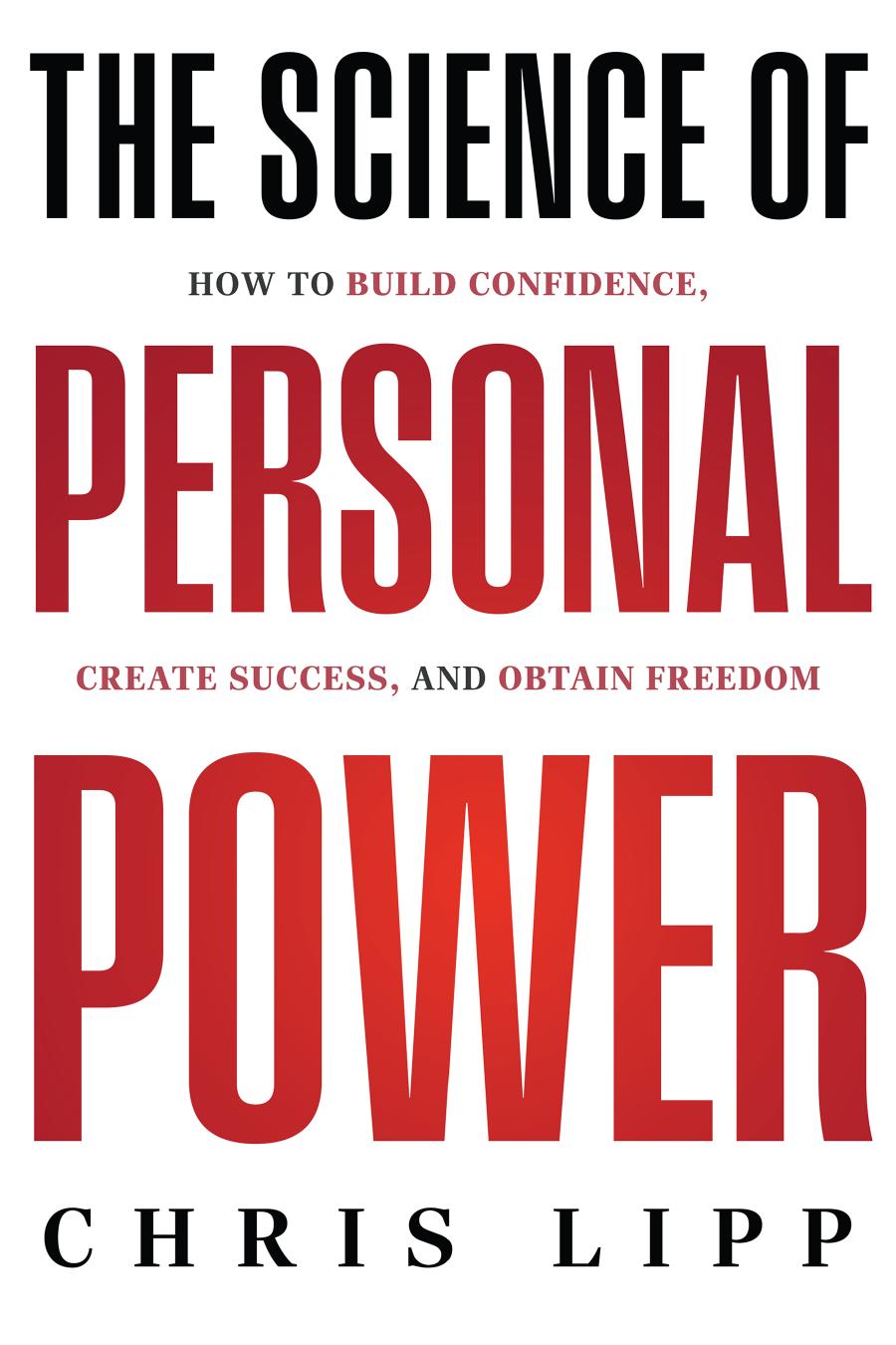 The Science Of Personal Power How To Build Confidence Create Success And Obtain Freedom 1st Chris Lipp