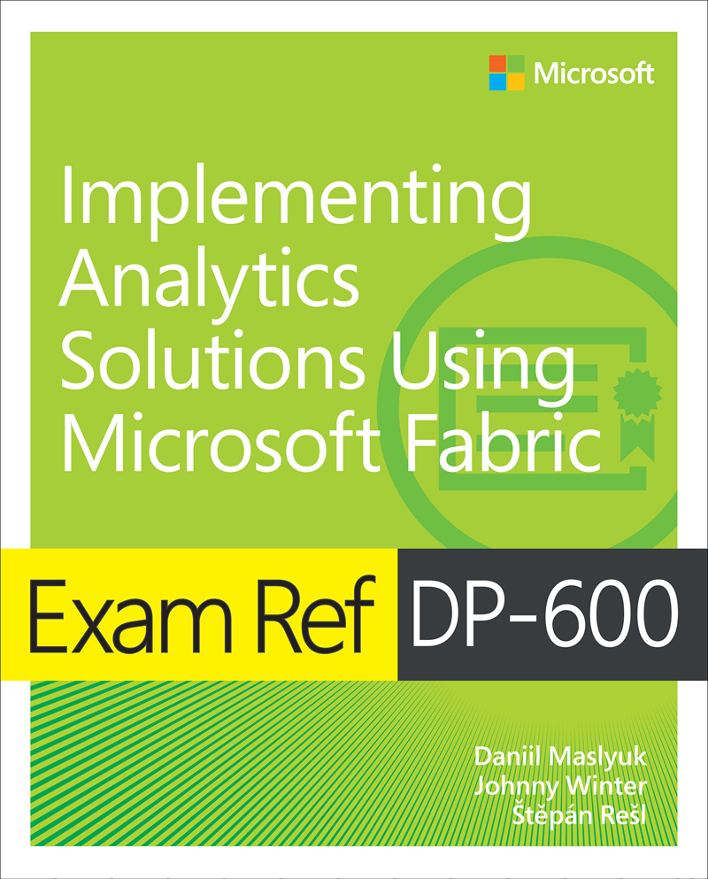 Exam Ref Dp600 Implementing Analytics Solutions Using Microsoft Fabric Daniil Maslyuk Johnny Winter Tpn Rel