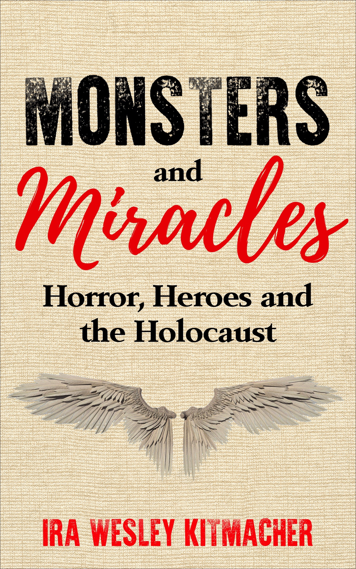 Monsters And Miracles Horror Heroes And The Holocaust Holocaust Survivor True Stories Kitmacher