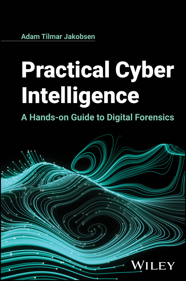 Practical Cyber Intelligence A Handson Guide To Digital Forensics Adam Tilmar Jakobsen