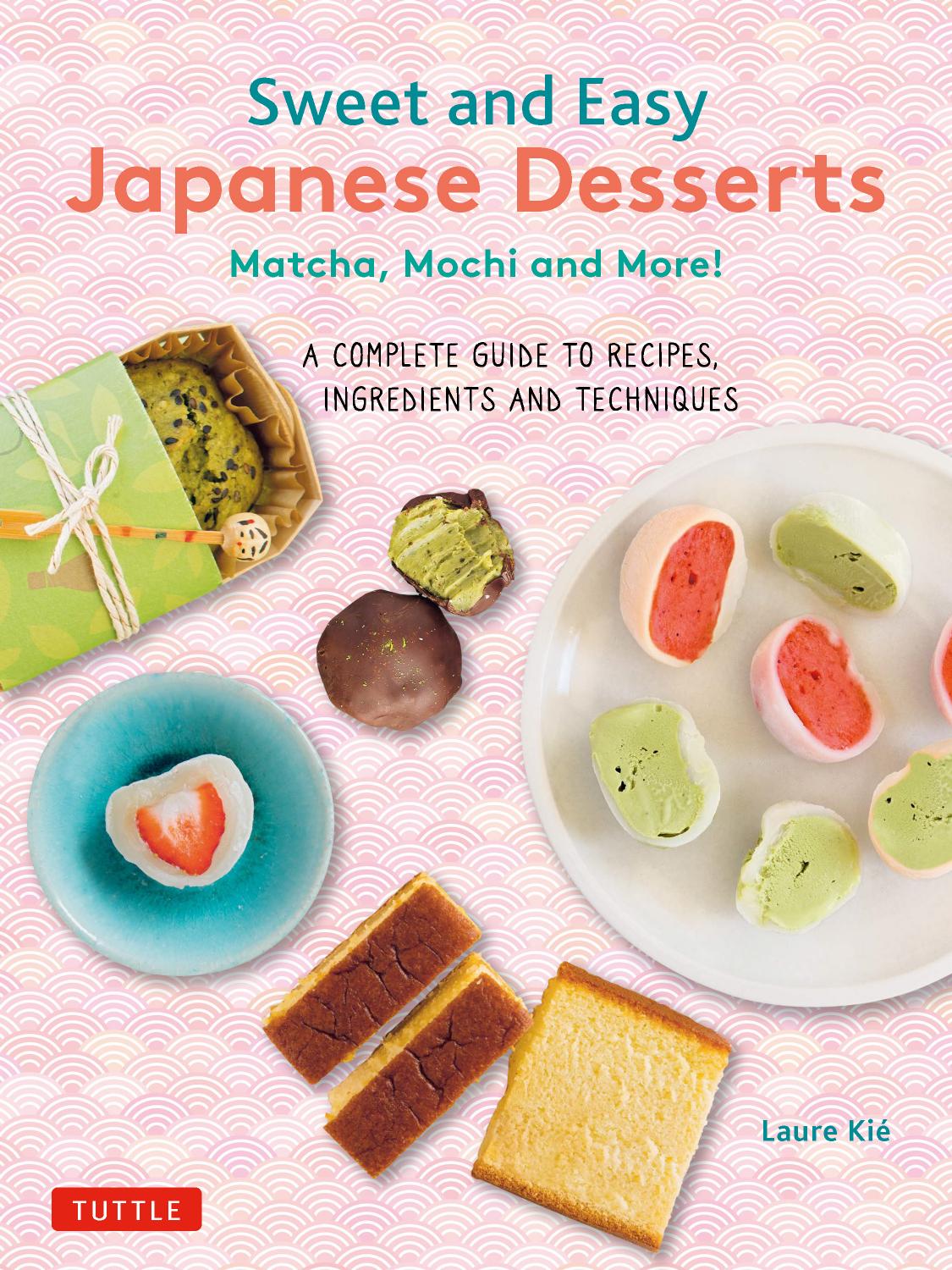 Sweet And Easy Japanese Desserts Matcha Mochi And More A Complete Guide To Recipes Ingredients And Techniques Laure Ki