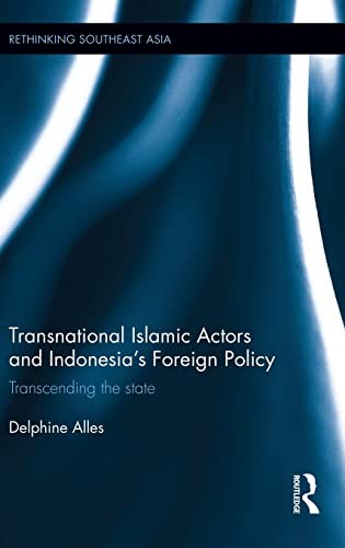 Transnational Islamic Actors And Indonesias Foreign Policy Transcending The State 1st Edition Delphine Alls