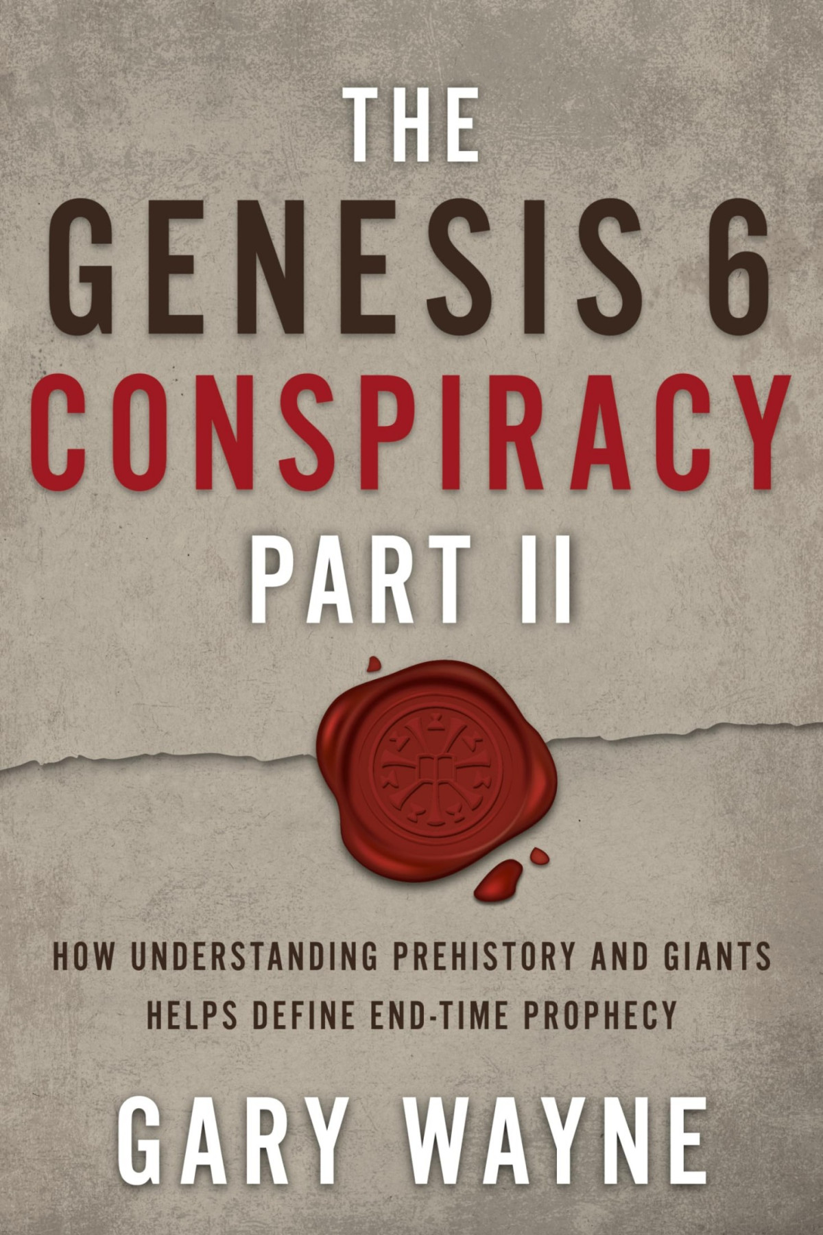 The Genesis 6 Conspiracy Part Ii How Understanding Prehistory And Giants Helps Define Endtime Prophecy Gary Wayne