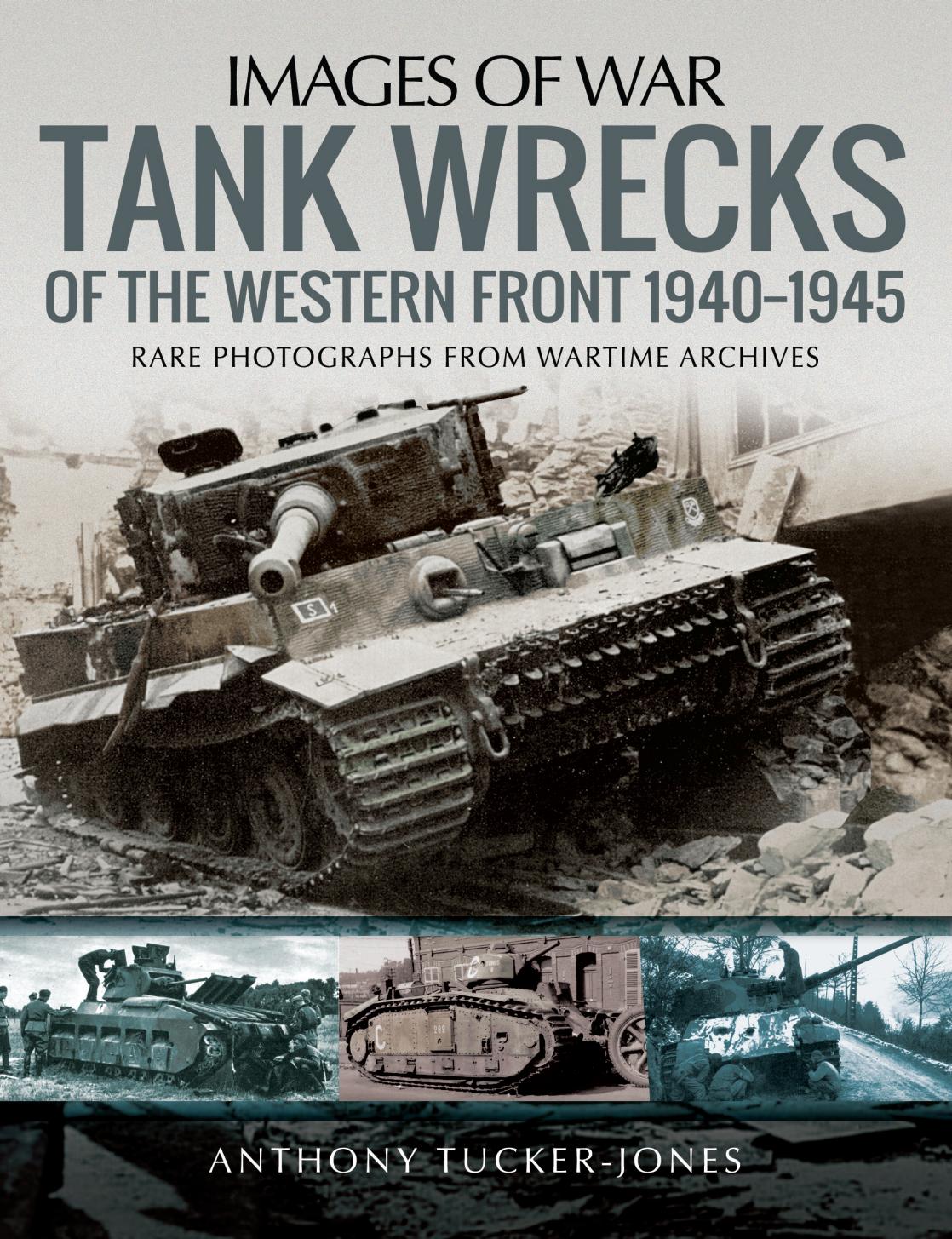 Tank Wrecks Of The Western Front 19401945 1st Edition Anthony Tuckerjones
