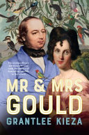 Mr And Mrs Gould The Extraordinary Adventurers Who Took The Beauty Of Australian Wildlife To The World Grantlee Kieza