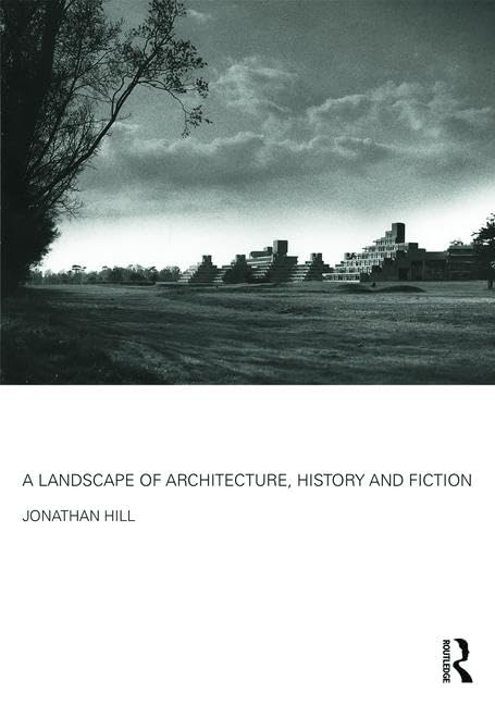 A Landscape Of Architecture History And Fiction 2016th Edition Jonathan Hill
