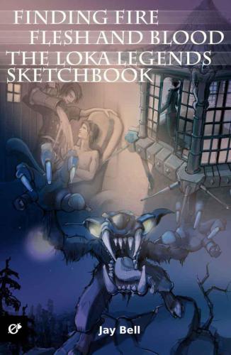 Finding Fire Flesh And Blood And The Loka Legends Sketchbook 1st Edition Jay Bell
